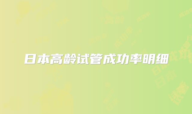 日本高龄试管成功率明细