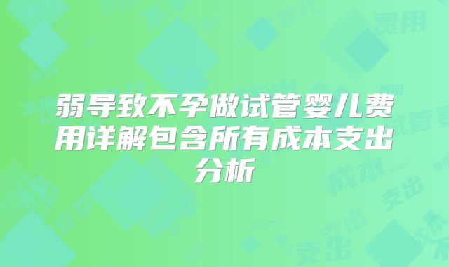 弱导致不孕做试管婴儿费用详解包含所有成本支出分析