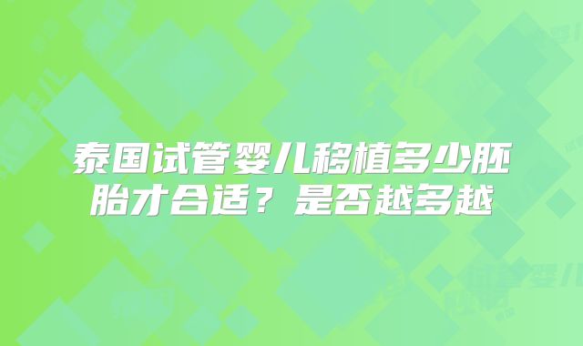泰国试管婴儿移植多少胚胎才合适？是否越多越