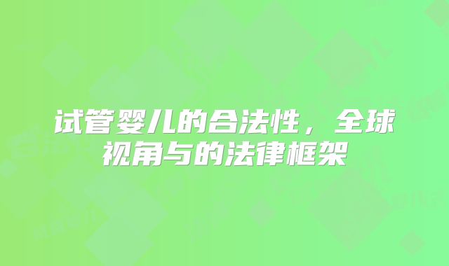 试管婴儿的合法性,全球视角与的法律框架