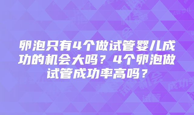卵泡只有4个做试管婴儿成功的机会大吗？4个卵泡做试管成功率高吗？