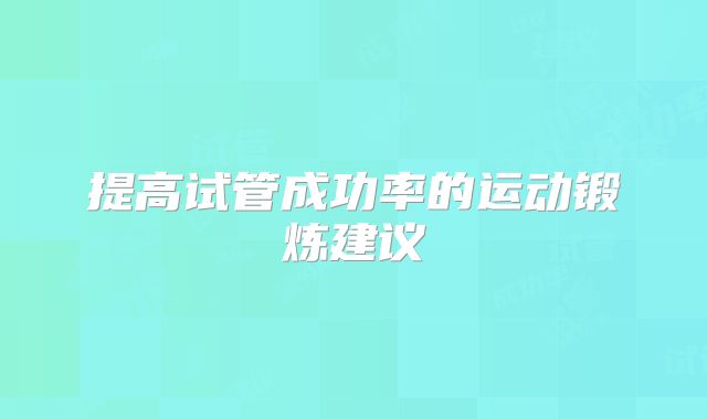 提高试管成功率的运动锻炼建议