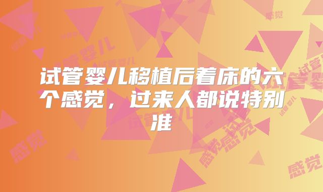 试管婴儿移植后着床的六个感觉，过来人都说特别准