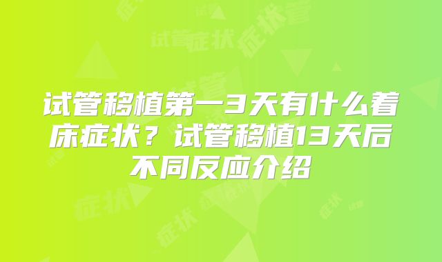 试管移植第一3天有什么着床症状？试管移植13天后不同反应介绍