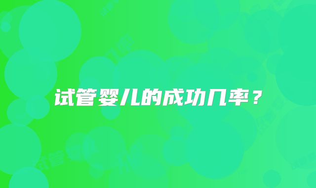 试管婴儿的成功几率？