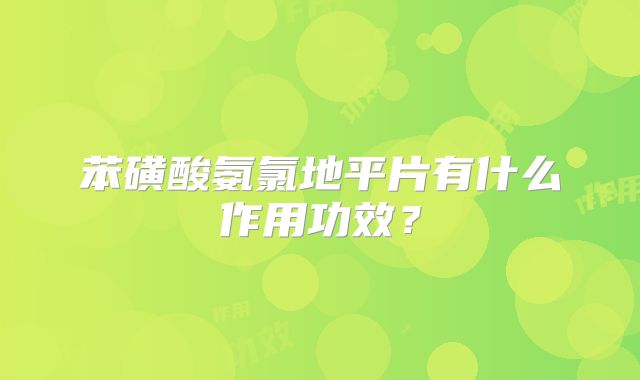 苯磺酸氨氯地平片有什么作用功效？