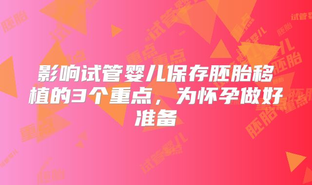 影响试管婴儿保存胚胎移植的3个重点，为怀孕做好准备