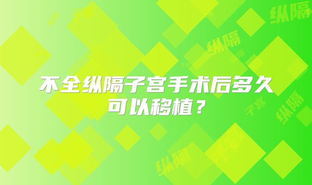 不全纵隔子宫手术后多久可以移植？
