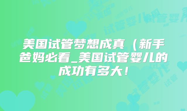 美国试管梦想成真（新手爸妈必看_美国试管婴儿的成功有多大！
