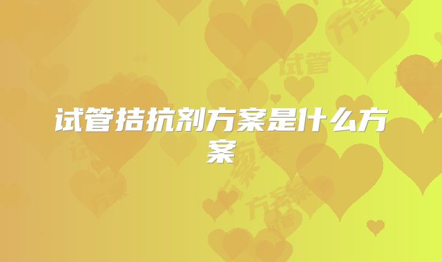 试管拮抗剂方案是什么方案