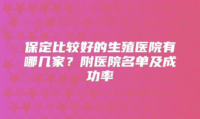 保定比较好的生殖医院有哪几家？附医院名单及成功率