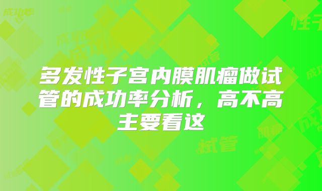 多发性子宫内膜肌瘤做试管的成功率分析，高不高主要看这