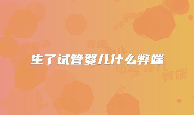 生了试管婴儿什么弊端