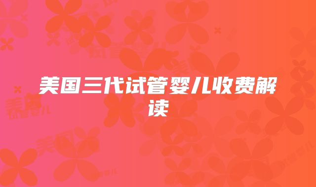 美国三代试管婴儿收费解读