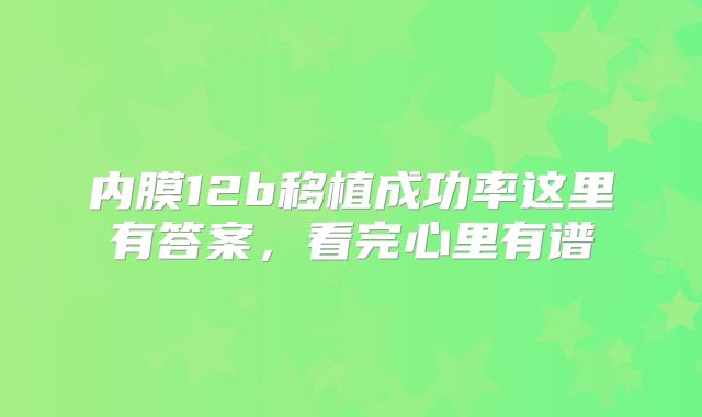 内膜12b移植成功率这里有答案，看完心里有谱