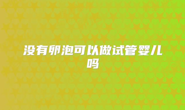 没有卵泡可以做试管婴儿吗