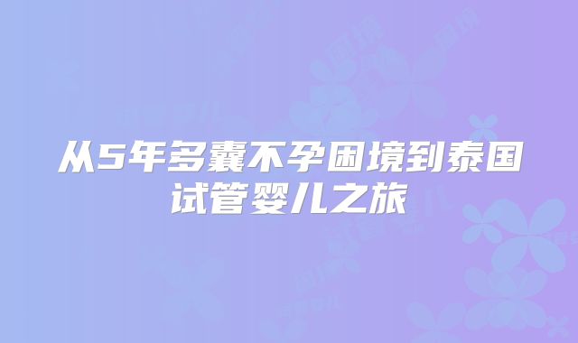 从5年多囊不孕困境到泰国试管婴儿之旅