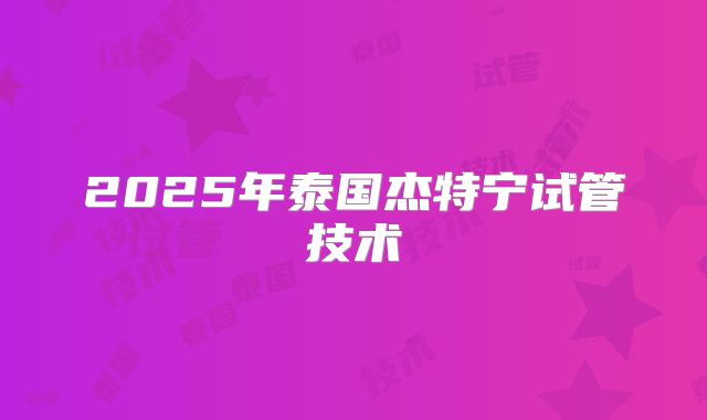 2025年泰国杰特宁试管技术