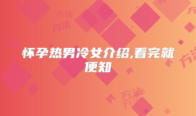 怀孕热男冷女介绍,看完就便知