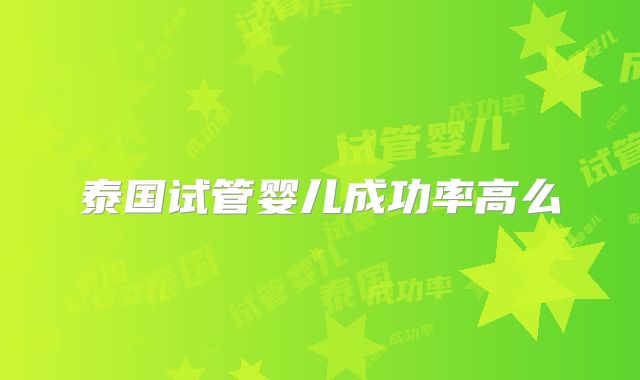 泰国试管婴儿成功率高么