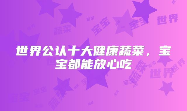 世界公认十大健康蔬菜，宝宝都能放心吃