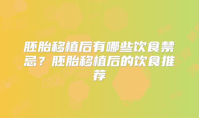 胚胎移植后有哪些饮食禁忌？胚胎移植后的饮食推荐