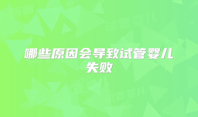 哪些原因会导致试管婴儿失败