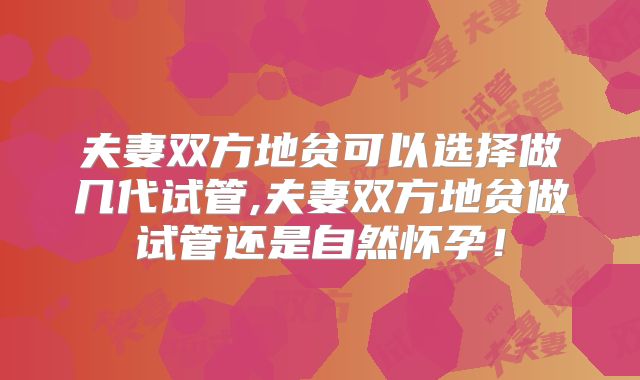 夫妻双方地贫可以选择做几代试管,夫妻双方地贫做试管还是自然怀孕！