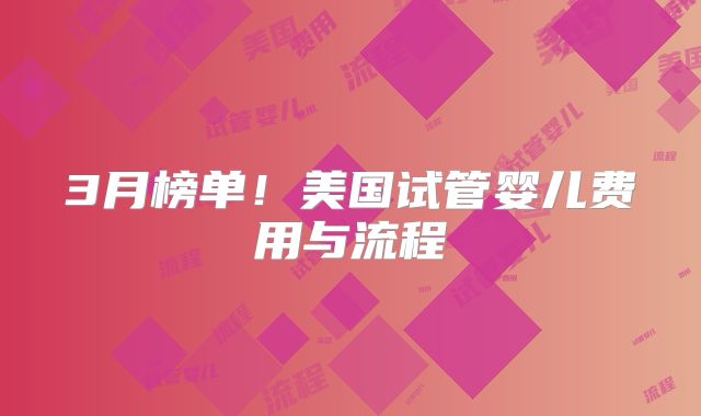 3月榜单!美国试管婴儿费用与流程