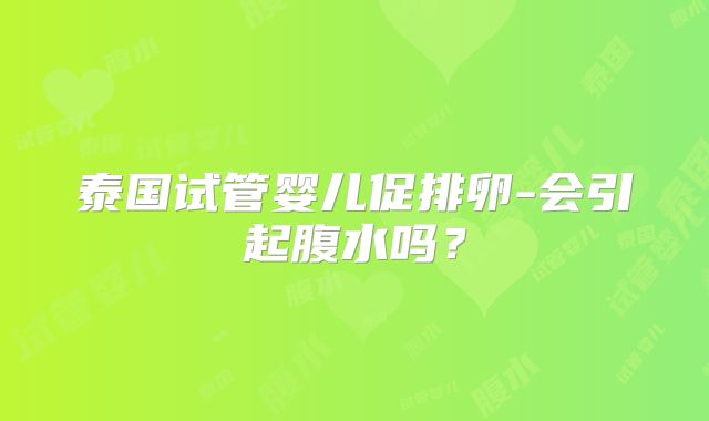 泰国试管婴儿促排卵-会引起腹水吗？