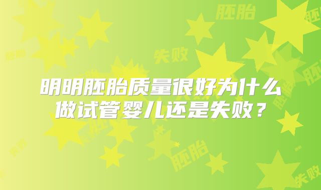 明明胚胎质量很好为什么做试管婴儿还是失败?