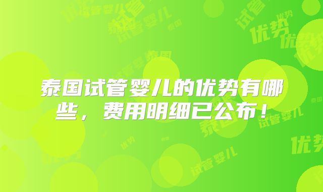 泰国试管婴儿的优势有哪些，费用明细已公布！