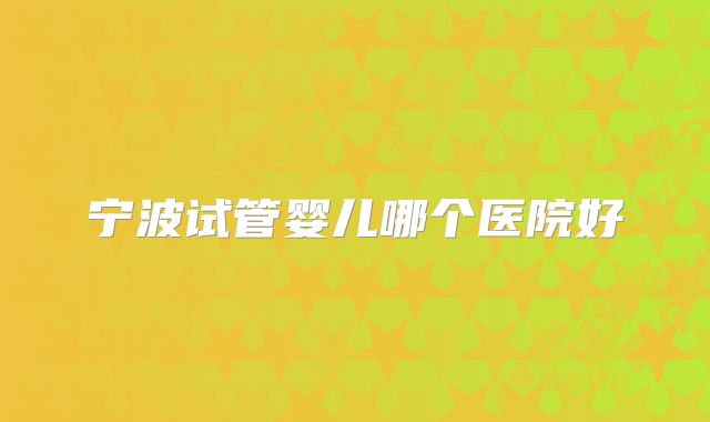 宁波试管婴儿哪个医院好