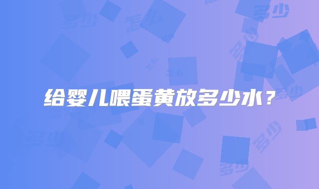给婴儿喂蛋黄放多少水？