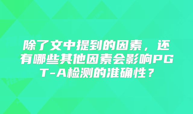 除了文中提到的因素，还有哪些其他因素会影响PGT-A检测的准确性？