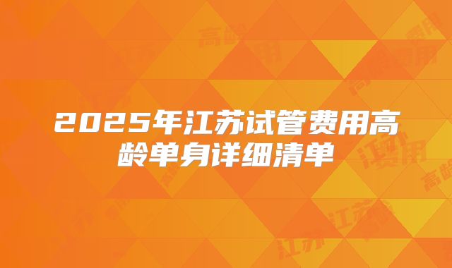 2025年江苏试管费用高龄单身详细清单