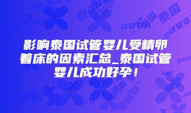 影响泰国试管婴儿受精卵着床的因素汇总_泰国试管婴儿成功好孕！