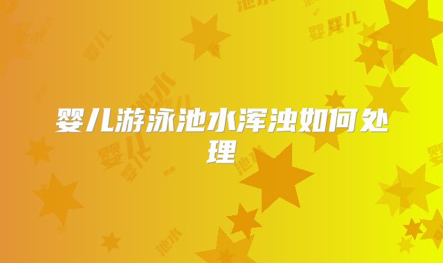 婴儿游泳池水浑浊如何处理
