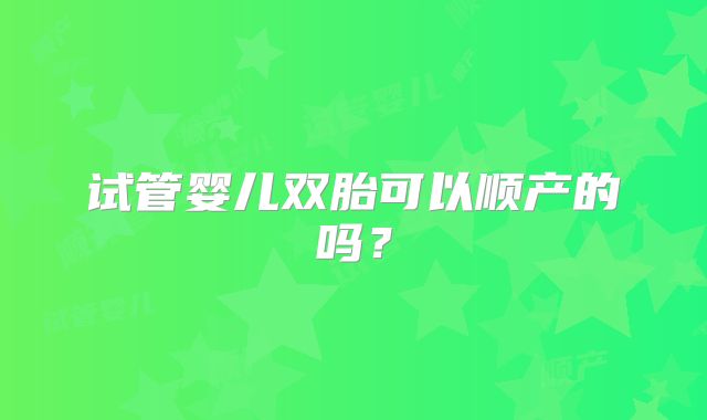 试管婴儿双胎可以顺产的吗？