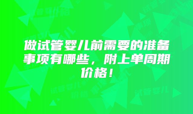 做试管婴儿前需要的准备事项有哪些，附上单周期价格！