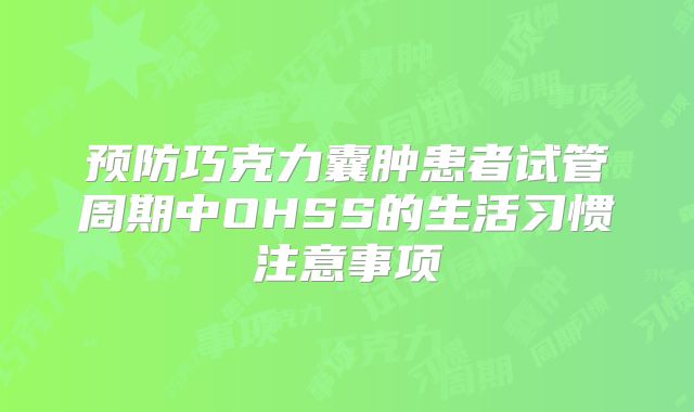 预防巧克力囊肿患者试管周期中OHSS的生活习惯注意事项
