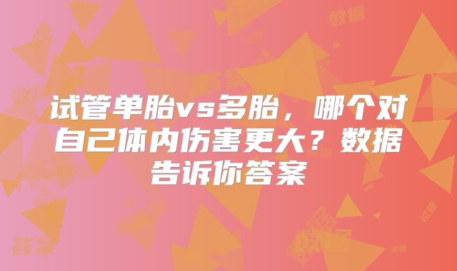 试管单胎vs多胎，哪个对自己体内伤害更大？数据告诉你答案