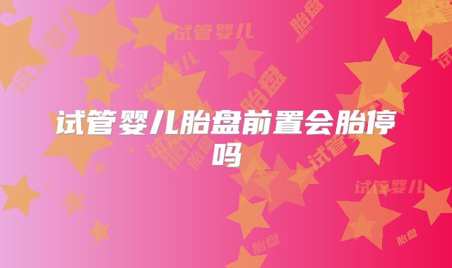 试管婴儿胎盘前置会胎停吗