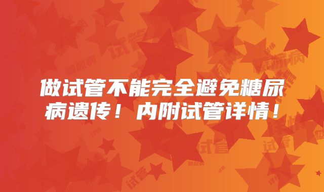 做试管不能完全避免糖尿病遗传!内附试管详情!