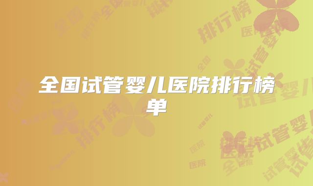 全国试管婴儿医院排行榜单