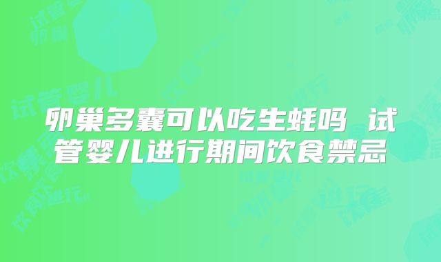 卵巢多囊可以吃生蚝吗 试管婴儿进行期间饮食禁忌