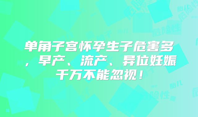 单角子宫怀孕生子危害多,早产、流产、异位妊娠千万不能忽视!