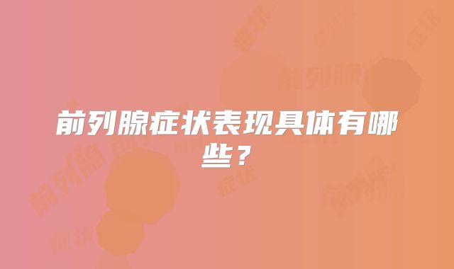前列腺症状表现具体有哪些？
