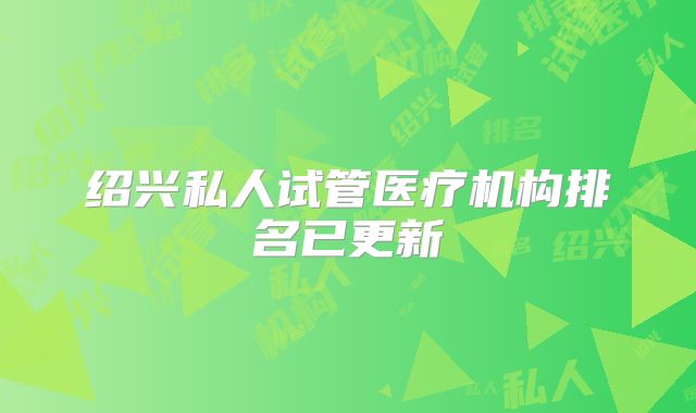 绍兴私人试管医疗机构排名已更新