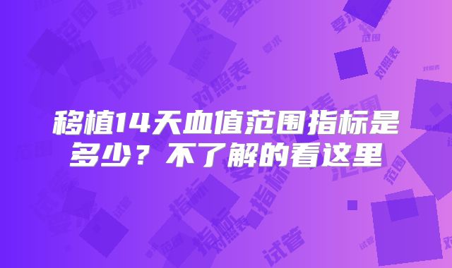 移植14天血值范围指标是多少？不了解的看这里